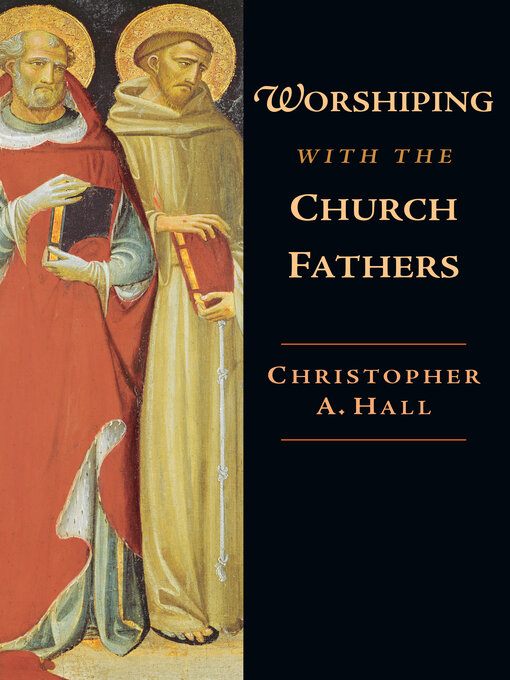 Title details for Worshiping with the Church Fathers by Christopher A. Hall - Available